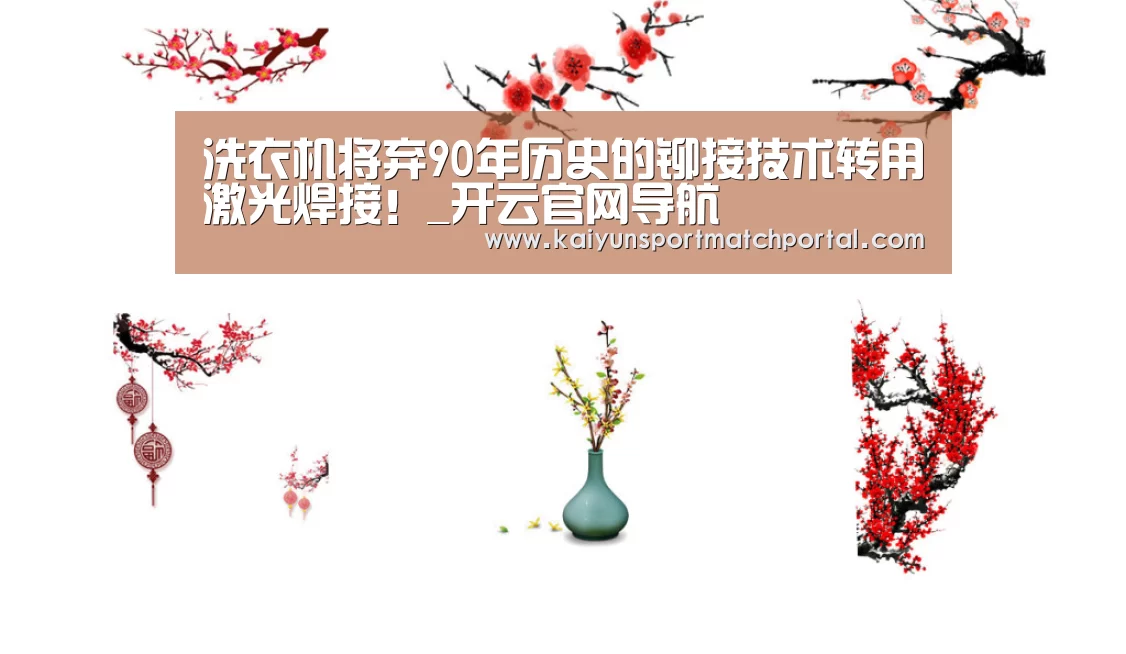 洗衣机将弃90年历史的铆接技术转用激光焊接!_开云官网导航(图2) 开云体育直播