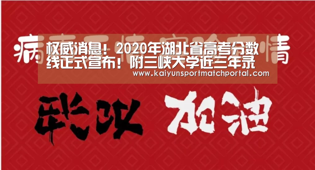 权威消息!2020年湖北省高考分数线正式宣布!附三峡大学近三年录取分数线‘KAIYUN官网’(图1) 开云赛事